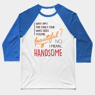 Beautiful? No, I mean... handsome! Baseball T-Shirt